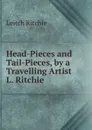 Head-Pieces and Tail-Pieces, by a Travelling Artist L. Ritchie. - Leitch Ritchie
