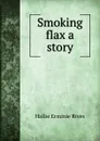 Smoking flax a story - Hallie Erminie Rives