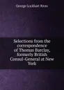 Selections from the correspondence of Thomas Barclay, formerly British Consul-General at New York - George Lockhart Rives