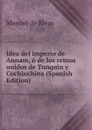 Idea del imperio de Annam, o de los reinos unidos de Tunquin y Cochinchina (Spanish Edition) - Manuel de Rivas