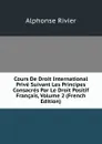 Cours De Droit International Prive Suivant Les Principes Consacres Par Le Droit Positif Francais, Volume 2 (French Edition) - Alphonse Rivier