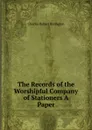 The Records of the Worshipful Company of Stationers A Paper. - Charles Robert Rivington