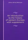 An introduction to the history of western Europe; with supplement - James Harvey Robinson