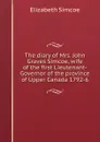 The diary of Mrs. John Graves Simcoe, wife of the first Lieutenant-Governor of the province of Upper Canada 1792-6 - Elizabeth Simcoe