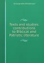 Texts and studies: contributions to Biblical and Patristic literature - J Armitage 1858-1933 Robinson