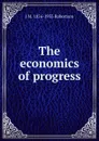 The economics of progress - J M. 1856-1933 Robertson
