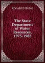 The State Department of Water Resources, 1975-1983 - Ronald B Robie