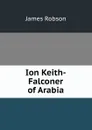 Ion Keith-Falconer of Arabia - James Robson