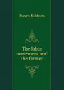 The labor movement and the farmer - Hayes Robbins