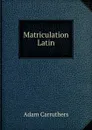 Matriculation Latin - Adam Carruthers