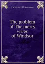 The problem of The merry wives of Windsor - J M. 1856-1933 Robertson