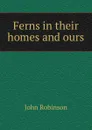 Ferns in their homes and ours - John Robinson