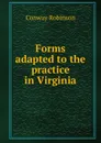 Forms adapted to the practice in Virginia - Conway Robinson
