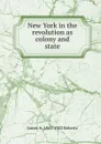 New York in the revolution as colony and state - James A. 1847-1922 Roberts