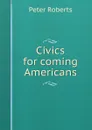 Civics for coming Americans - Peter Roberts