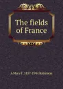 The fields of France - A Mary F. 1857-1944 Robinson