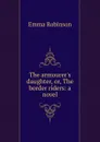 The armourer.s daughter, or, The border riders: a novel - Emma Robinson