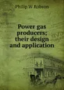 Power gas producers; their design and application - Philip W Robson