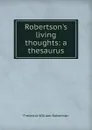 Robertson.s living thoughts: a thesaurus - Frederick William Robertson