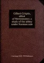 Gilbert Crispin, abbot of Westminster; a study of the abbey under Norman rule - J Armitage 1858-1933 Robinson