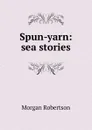 Spun-yarn: sea stories - Morgan Robertson