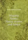 Magana Hausa; Hausa stories and fables - James Frederick Schön