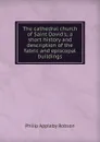 The cathedral church of Saint David.s; a short history and description of the fabric and episcopal buildings - Philip Appleby Robson