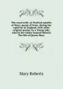 The royal exile; or Poetical epistles of Mary, queen of Scots, during her captivity in England; with other original poems, by a Young lady. Also by her father Samuel Roberts The life of Queen Mary - Mary Roberts