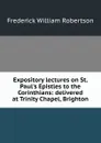 Expository lectures on St. Paul.s Epistles to the Corinthians: delivered at Trinity Chapel, Brighton - Frederick William Robertson