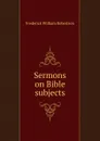 Sermons on Bible subjects - Frederick William Robertson