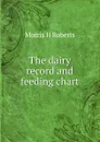 The dairy record and feeding chart - Morris H Roberts