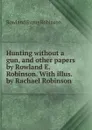 Hunting without a gun, and other papers by Rowland E. Robinson. With illus. by Rachael Robinson - Rowland Evans Robinson