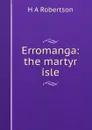 Erromanga: the martyr isle - H A Robertson