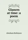 Glances at time: a poem - Abraham Robinson