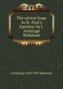 The advent hope in St. Paul.s Epistles/ by J. Armitage Robinson - J Armitage 1858-1933 Robinson