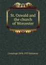 St. Oswald and the church of Worcester - J Armitage 1858-1933 Robinson