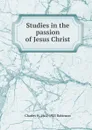 Studies in the passion of Jesus Christ - Charles H. 1861-1925 Robinson