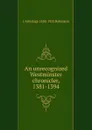 An unrecognized Westminster chronicler, 1381-1394 - J Armitage 1858-1933 Robinson