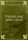 Visions, and other verse - Edward Robeson Taylor