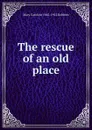 The rescue of an old place - Mary Caroline 1842-1912 Robbins