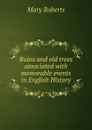 Ruins and old trees associated with memorable events in English History - Mary Roberts