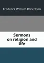 Sermons on religion and life - Frederick William Robertson
