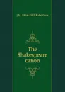 The Shakespeare canon - J M. 1856-1933 Robertson