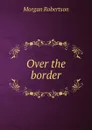 Over the border - Morgan Robertson