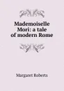 Mademoiselle Mori: a tale of modern Rome - Margaret Roberts