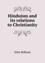 Hinduism and its relations to Christianity - John Robson