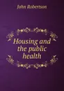 Housing and the public health - John Robertson