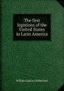 The first legations of the United States in Latin America - William Spence Robertson