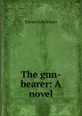 The gun-bearer: A novel - Edward A Robinson