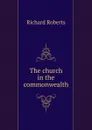 The church in the commonwealth - Richard Roberts